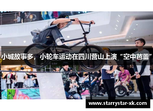 小城故事多，小轮车运动在四川营山上演“空中芭蕾”